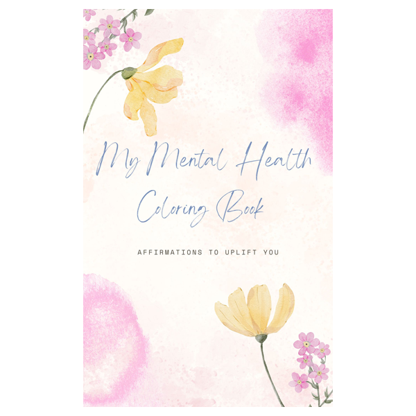 My Mental Health Coloring Book: Affirmations To Uplift You